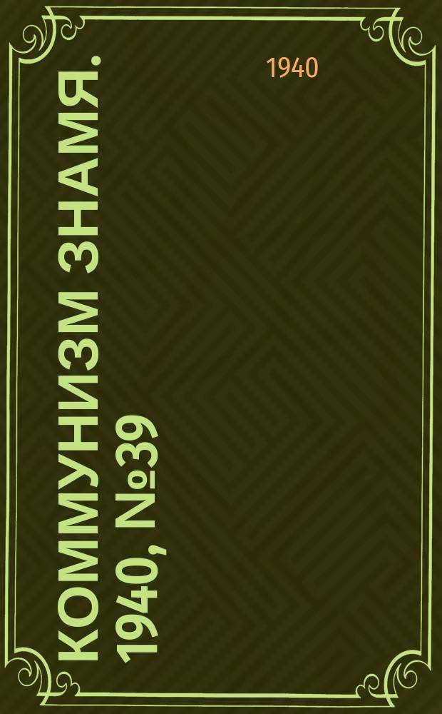 Коммунизм знамя. 1940, № 39(646) (25 апр.)