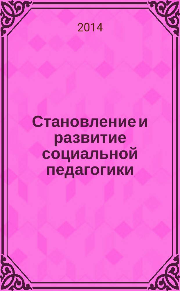 Становление и развитие социальной педагогики: методология, теория, практика : материалы XVII международных социально-педагогических чтений, посвященных Игорю Адамовичу Липскому (29 марта 2014 года) : сборник статей