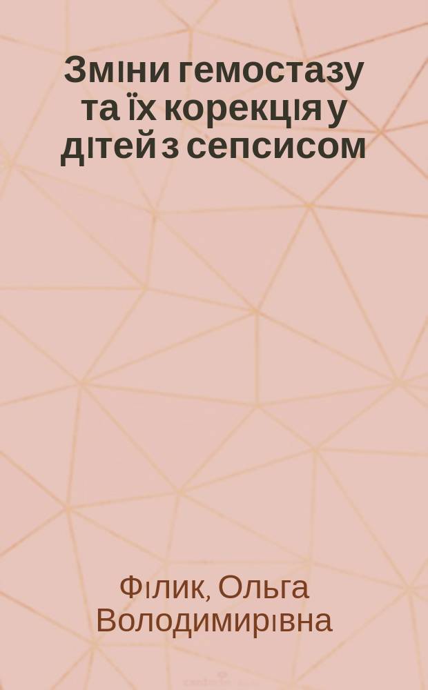 Змiни гемостазу та ïх корекцiя у дiтей з сепсисом : автореферат диссертации на соискание ученой степени к.м.н. : специальность 14.01.30