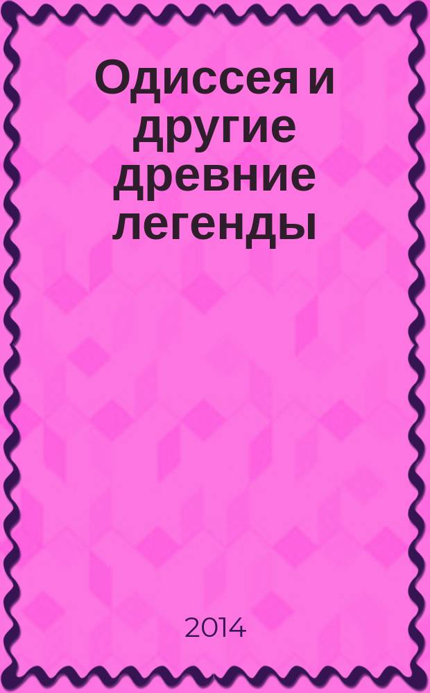 Одиссея и другие древние легенды : стихи по мифам и легендам Древней Греции от Гомера, Эсхила, Овидия и других авторов