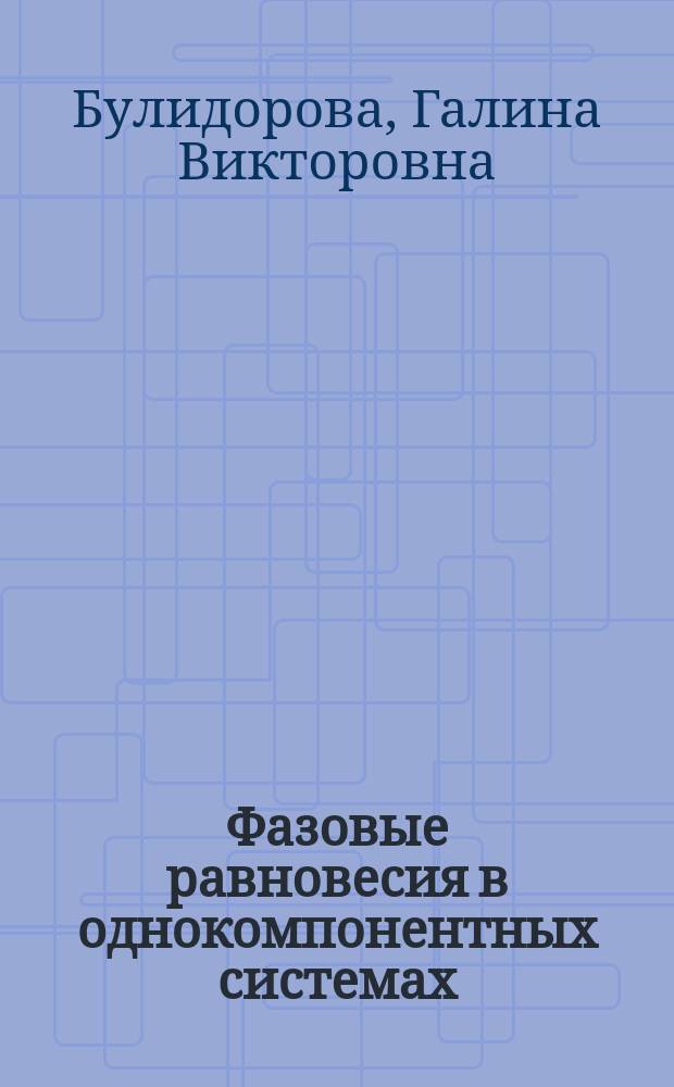 Фазовые равновесия в однокомпонентных системах : учебное пособие : для студентов технологических специальностей по дисциплинам "Физическая химия", "Физическая и коллоидная химия"