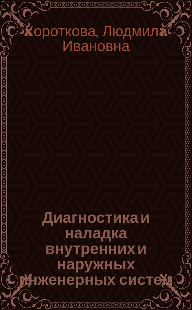 Диагностика и наладка внутренних и наружных инженерных систем : учебно-методическое пособие для студентов, обучающихся по направлению подготовки бакалавров 270800 (08.03.01) "Строительство" всех форм обучения