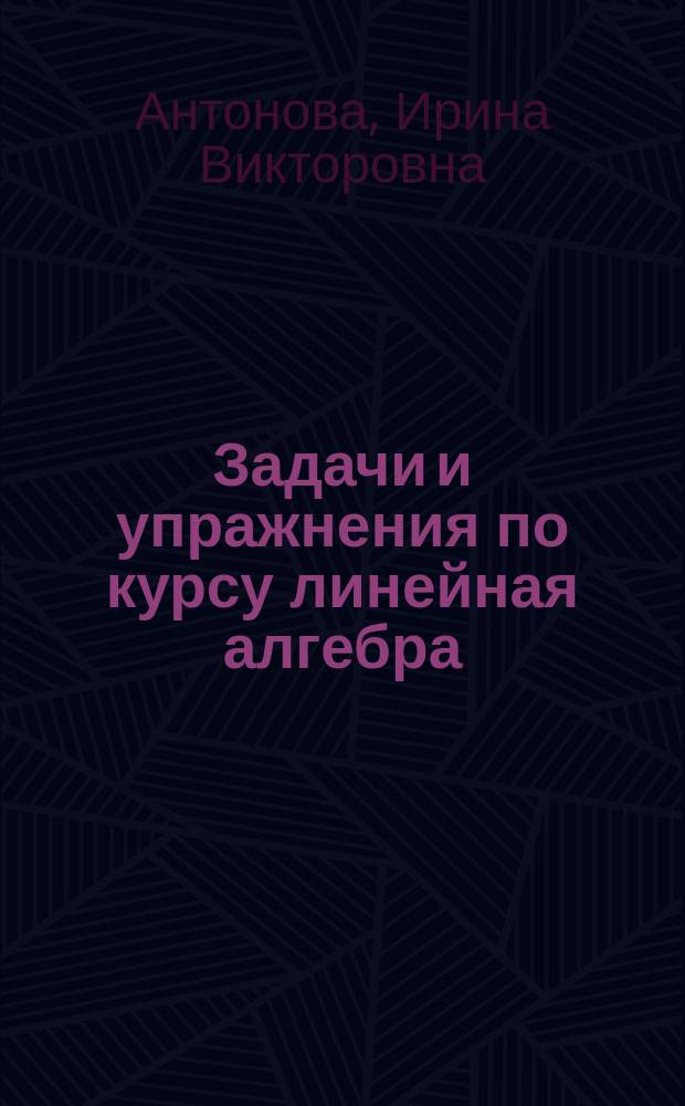 Задачи и упражнения по курсу линейная алгебра : учебное пособие : для студентов по направлениям бакалавриата "Менеджмент", "Реклама и связи с общественностью", "Торговое дело", "Сервис"