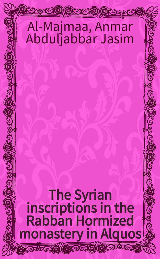 The Syrian inscriptions in the Rabban Hormized monastery in Alquos : Dissertation = Сирийские надписи в монастыре Раббана Ормизда в Алькаше