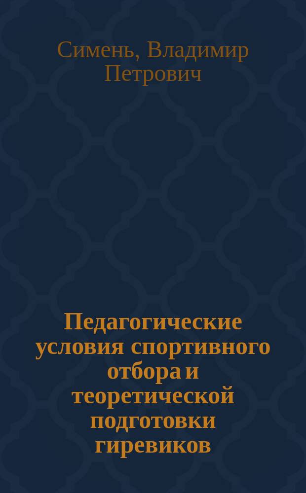 Педагогические условия спортивного отбора и теоретической подготовки гиревиков : монография