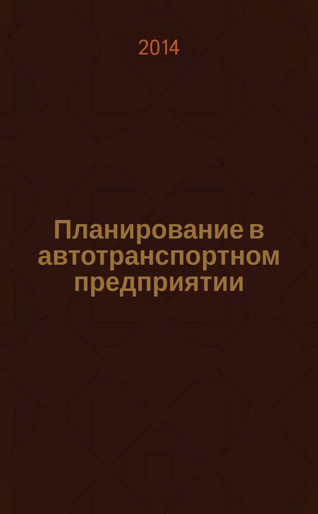 Планирование в автотранспортном предприятии : учебное пособие для студентов вузов, обучающихся по направлению подготовки бакалавров "Технология транспортных процессов" (профили подготовки "Организация перевозок на автомобильном транспорте", "Управление на автомобильном транспорте", "Международные перевозки на автомобильном транспорте", "Организация перевозок и управление на автомобильном транспорте", "Организация перевозок и управление в единой транспортной системе", "Транспортно-экспедиторская деятельность", "Региональный и городской транспортный комплекс")
