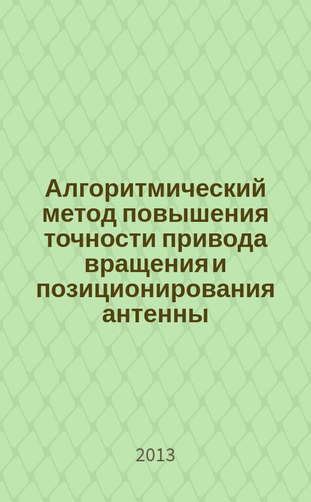 Алгоритмический метод повышения точности привода вращения и позиционирования антенны : автореферат диссертации на соискание ученой степени кандидата технических наук : специальность 05.02.02 <Машиноведение, системы приводов и детали машин>