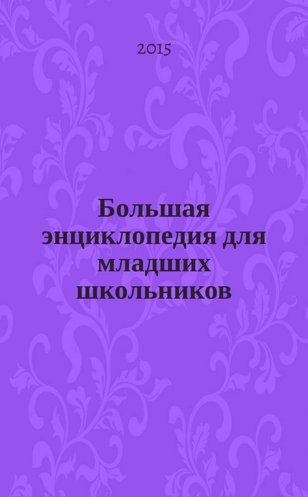 Большая энциклопедия для младших школьников : динозавры. Животный мир. Планета Земля. Человек : перевод с польского