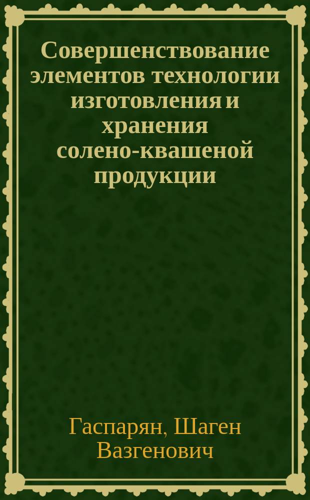 Совершенствование элементов технологии изготовления и хранения солено-квашеной продукции : автореферат диссертации на соискание ученой степени кандидата сельскохозяйственных наук : специальность 05.18.01 <Технология обработки, хранения и переработки злаковых, бобовых культур, крупяных продуктов, плодоовощной продукции и виноградарства>