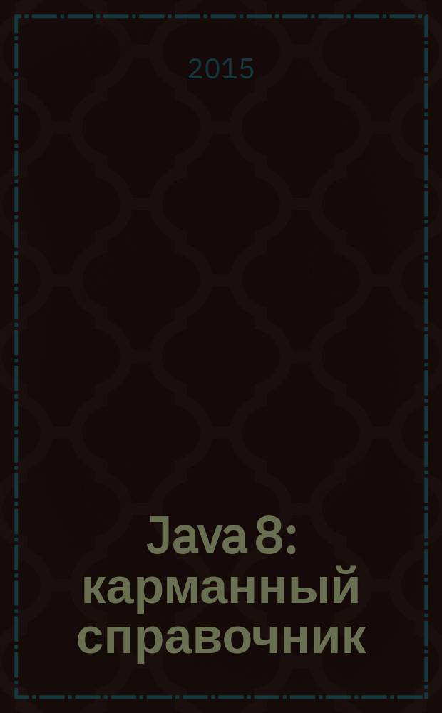 Java 8 : карманный справочник : скорая помощь программистам на Java