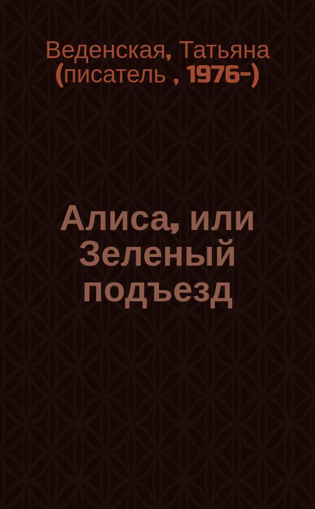 Алиса, или Зеленый подъезд : роман