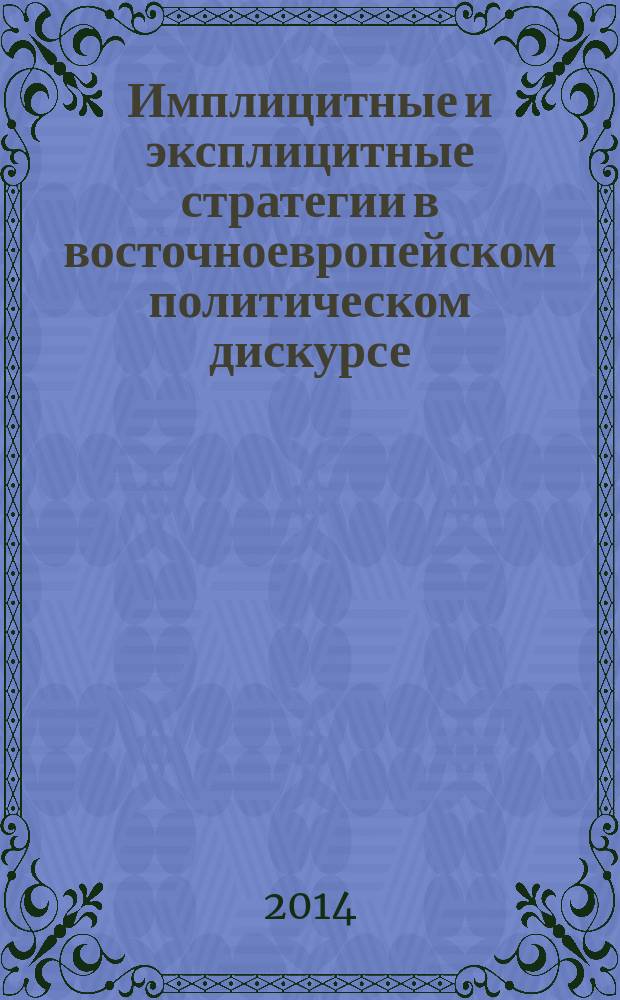 Имплицитные и эксплицитные стратегии в восточноевропейском политическом дискурсе : конференция, октябрь 21-22, 2013 : материалы российской секции Международной конференции "Ain't misbehavin'? Implicit and explicit strategies in Eastern European political discourse"