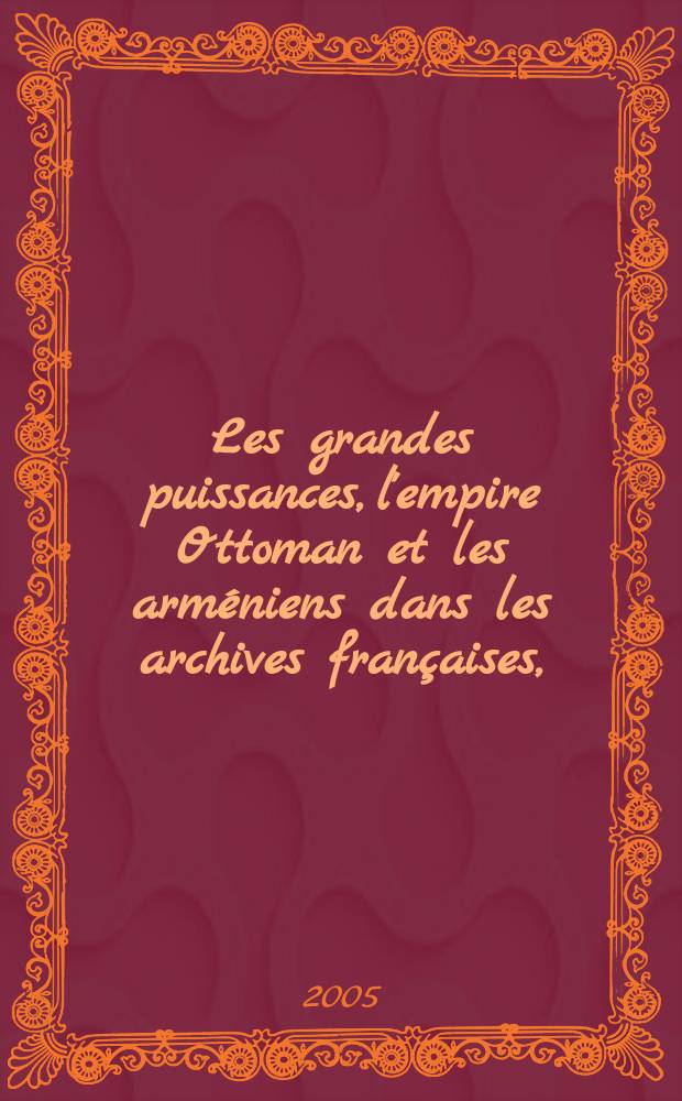Les grandes puissances, l'empire Ottoman et les arméniens dans les archives françaises, (1914-1918). T. 1