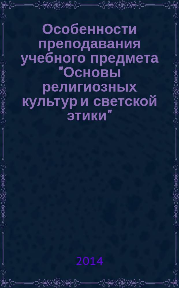 Особенности преподавания учебного предмета "Основы религиозных культур и светской этики": теоретико-методологические основы модуля "Основы православной культуры" : методическое пособие