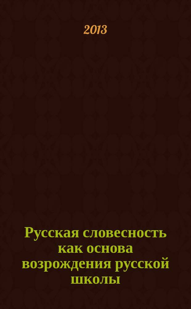 Русская словесность как основа возрождения русской школы : (сборник статей по материалам IV международной заочной научно-практической конференции)