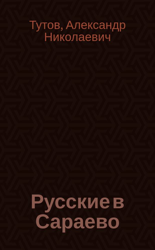 Русские в Сараево : малоизвестные страницы печальной войны
