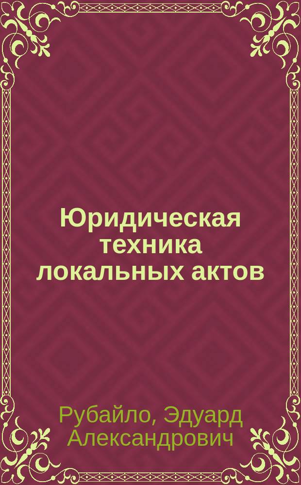 Юридическая техника локальных актов: понятие и виды : автореферат диссертации на соискание ученой степени кандидата юридических наук : специальность 12.00.01 <Теория и история права и государства; история учений о праве и государстве>