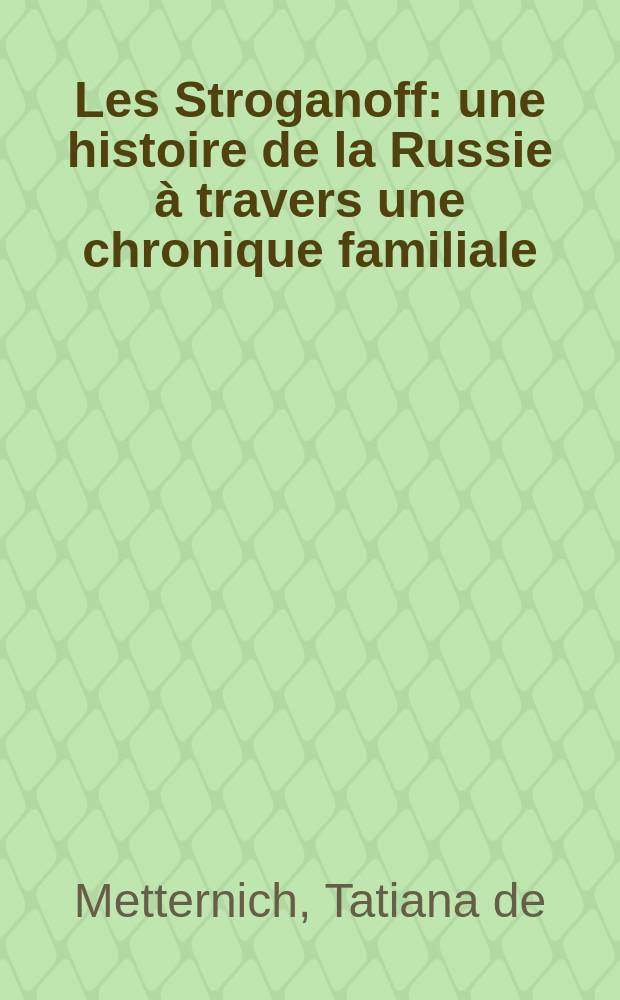 Les Stroganoff : une histoire de la Russie à travers une chronique familiale = Строгановы: история России через семейную хронику.