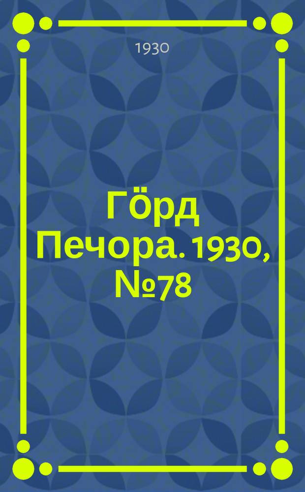 Гӧрд Печора. 1930, №78(833) (15 авг.)