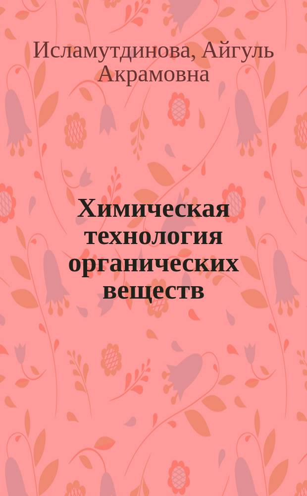 Химическая технология органических веществ : электронный учебно-методический комплекс по дисциплине для студентов всех форм обучения по направлению 240100 "Химическая технология"