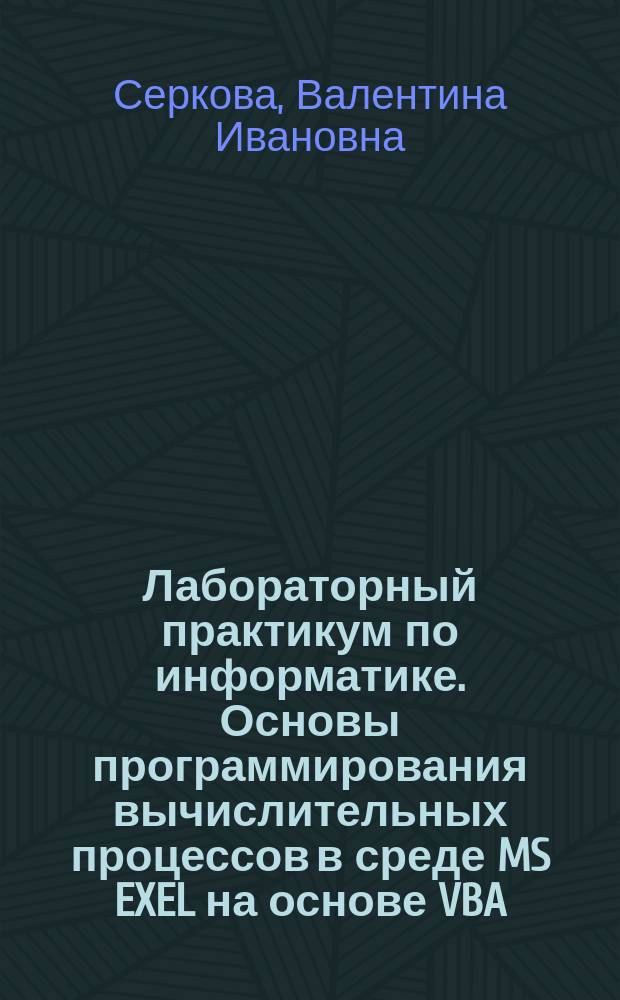 Лабораторный практикум по информатике. Основы программирования вычислительных процессов в среде MS EXEL на основе VBA : учебное пособие : для студентов высших учебных заведений, обучающихся по направлению подготовки 270800 "Строительство"