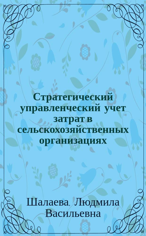 Стратегический управленческий учет затрат в сельскохозяйственных организациях : монография