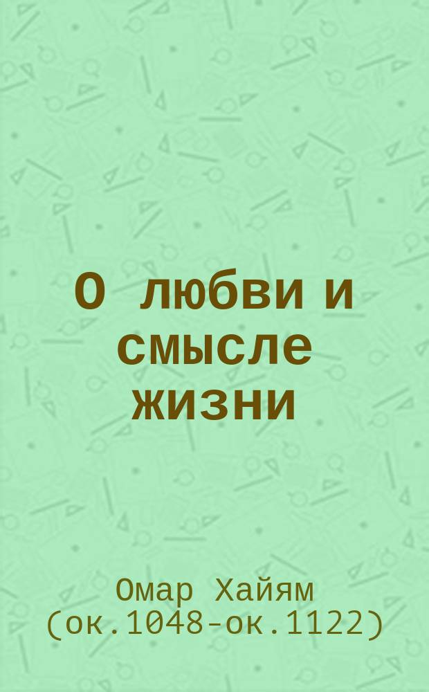 О любви и смысле жизни : стихи и мысли : классические переводы и редкие переводы конца XIX - XX начала веков