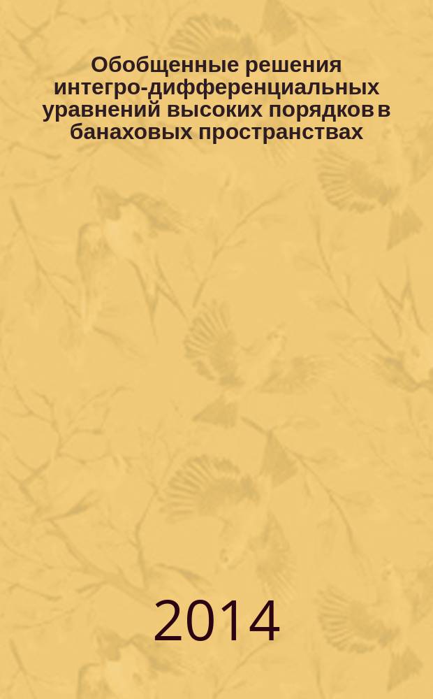 Обобщенные решения интегро-дифференциальных уравнений высоких порядков в банаховых пространствах : монография
