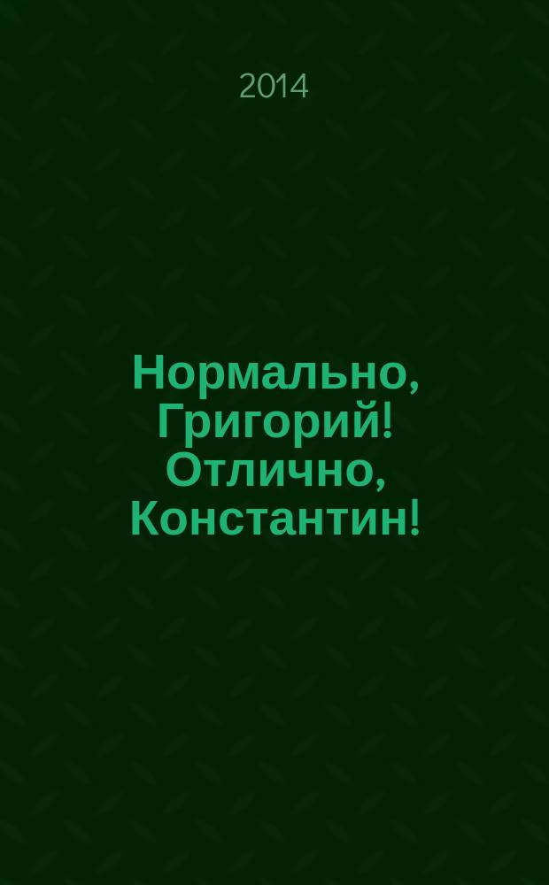 Нормально, Григорий! Отлично, Константин! : собрание произведений : семидесятые
