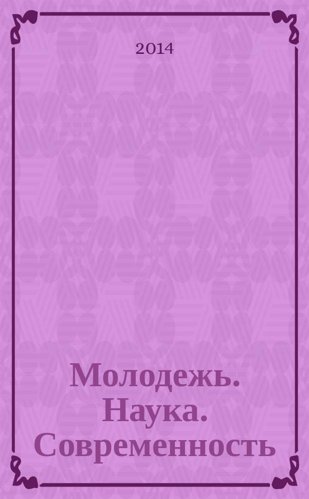 Молодежь. Наука. Современность : Всероссийская научно-практическая конференция, 10 апреля 2014 года сборник статей. Т. 1