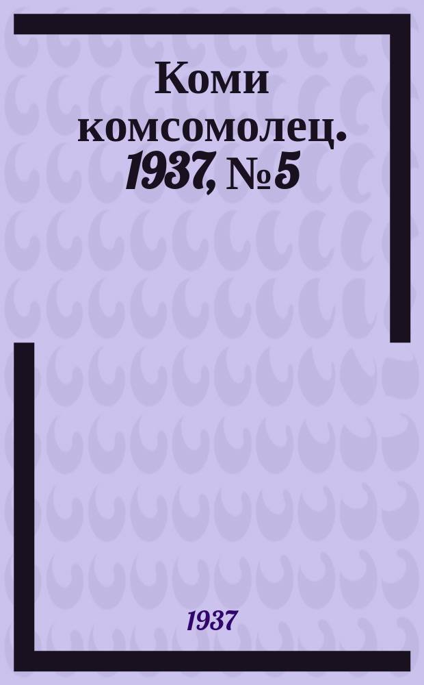 Коми комсомолец. 1937, № 5(666) (11 янв.)