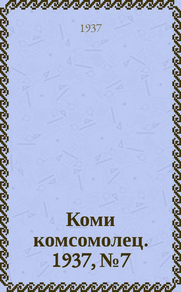 Коми комсомолец. 1937, № 7(668) (17 янв.)