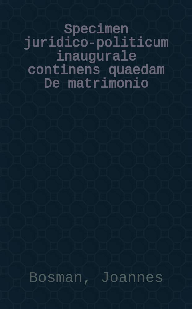 Specimen juridico-politicum inaugurale continens quaedam De matrimonio