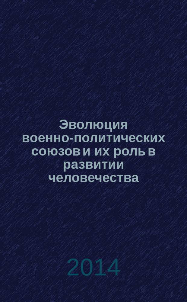 Эволюция военно-политических союзов и их роль в развитии человечества: политологический анализ : монография