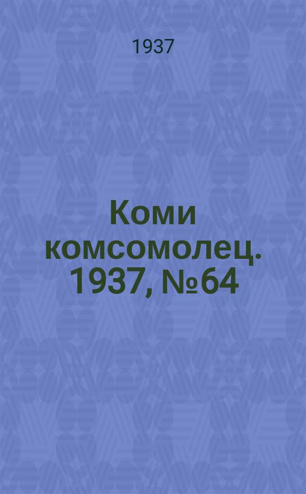 Коми комсомолец. 1937, № 64(725) (5 июля)