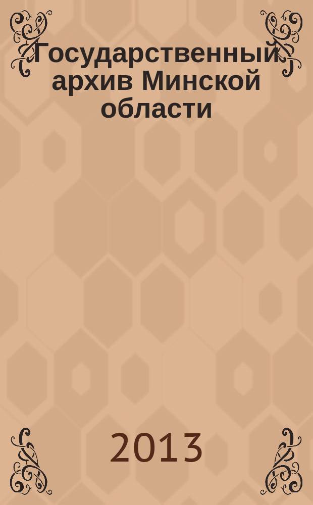 Государственный архив Минской области: страницы истории : сборник, посвященный 75-летию Государственного архива Минской области