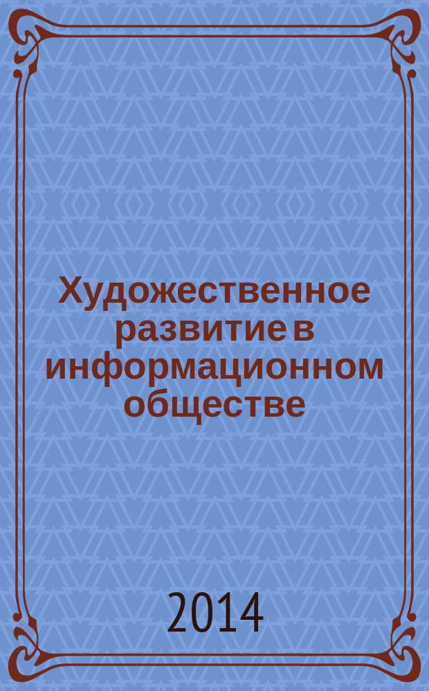 Художественное развитие в информационном обществе = Cultural development in the information-oriented society : сборник научных трудов : к 90-летию со дня рождения Ю.С. Зубова (1924-2006)