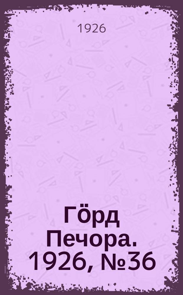 Гӧрд Печора. 1926, № 36(358) (2 июня)