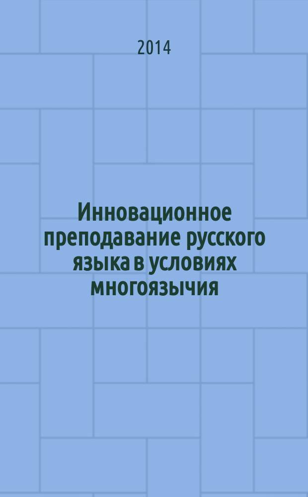 Инновационное преподавание русского языка в условиях многоязычия : [по материалам всероссийской (с международным участием) научно-практической конференции, 30 сентября - 1 октября 2014 года] сборник статей в 2 т. Т. 1