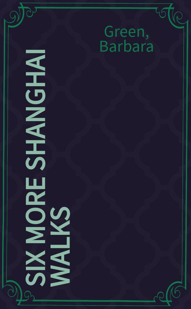 Six more Shanghai walks : patterns of the past = Дополнение к шести Шанхайским прогулкам