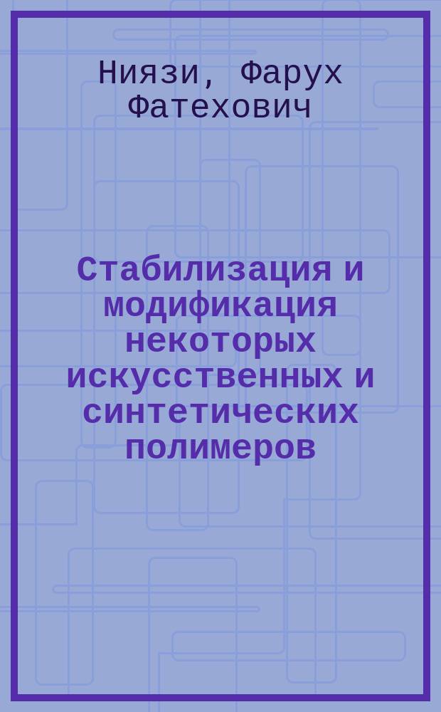 Стабилизация и модификация некоторых искусственных и синтетических полимеров : монография