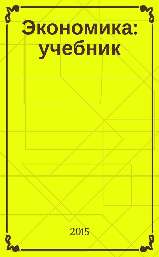 Экономика : учебник : для студентов вузов , обучающихся по направлению 38.03.01 "Экономика" (квалификация (степень) "бакалавр")