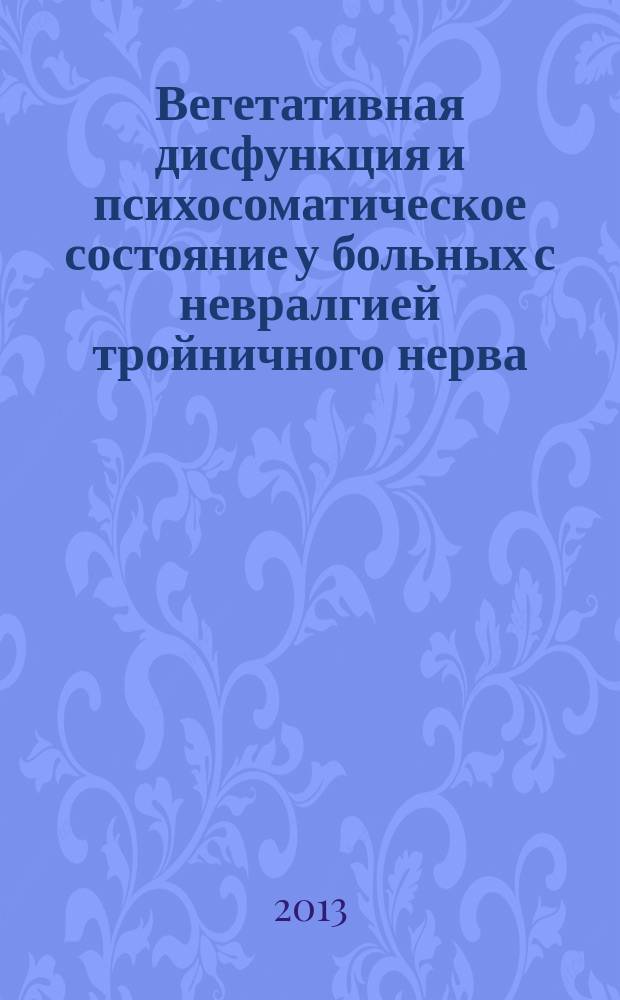 Вегетативная дисфункция и психосоматическое состояние у больных с невралгией тройничного нерва : автореферат диссертации на соискание ученой степени кандидата медицинских наук : специальность 14.01.14 <Стоматология> ; специальность 14.01.11 <Нервные болезни>
