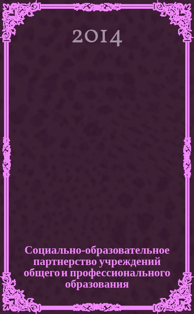 Социально-образовательное партнерство учреждений общего и профессионального образования : материалы Всероссийской научно-практической конференции 18 апреля 2014 г