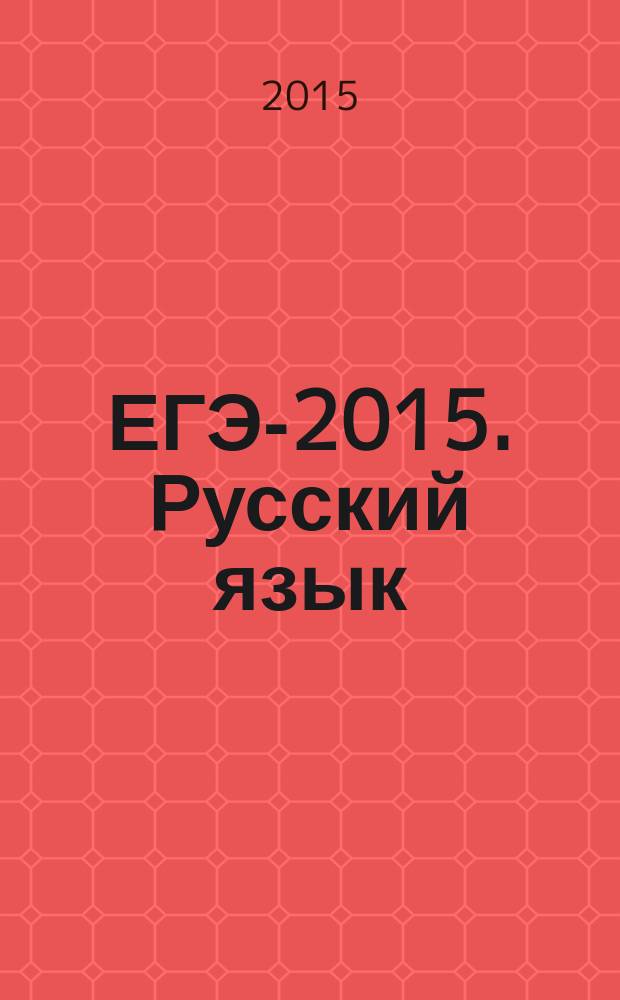 ЕГЭ-2015. Русский язык : самое полное издание типовых вариантов заданий для подготовки к ЕГЭ