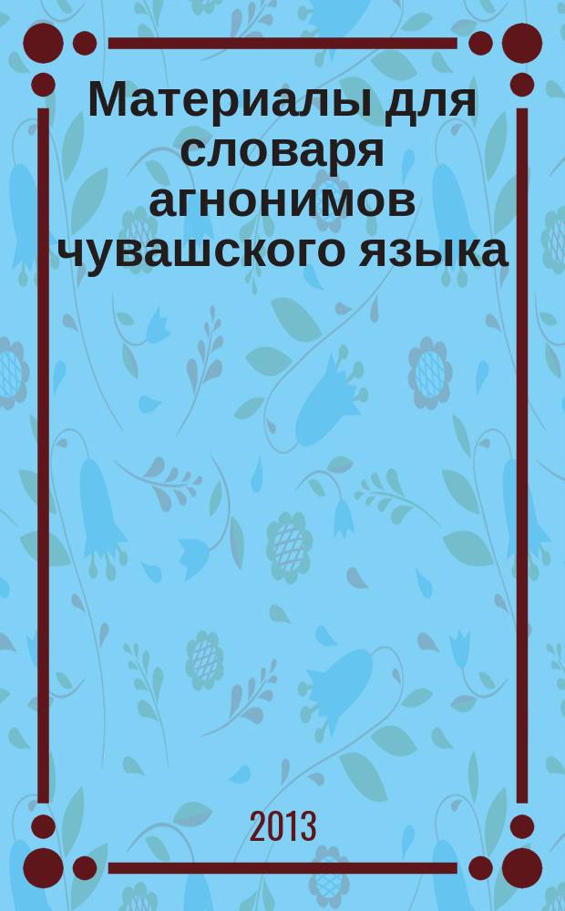Материалы для словаря агнонимов чувашского языка = Пěлтерěшсěр чăваш сăмахěсен кěнеки : словарь : более 2000 слов