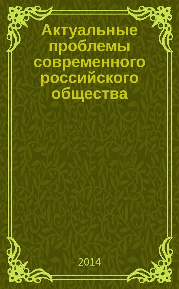 Актуальные проблемы современного российского общества : труды Международной научно-практической конференции, посвященной Дню славянской культуры и письменности "VII Кирилло-Мефодиевские чтения", 17-18 апреля 2014 г
