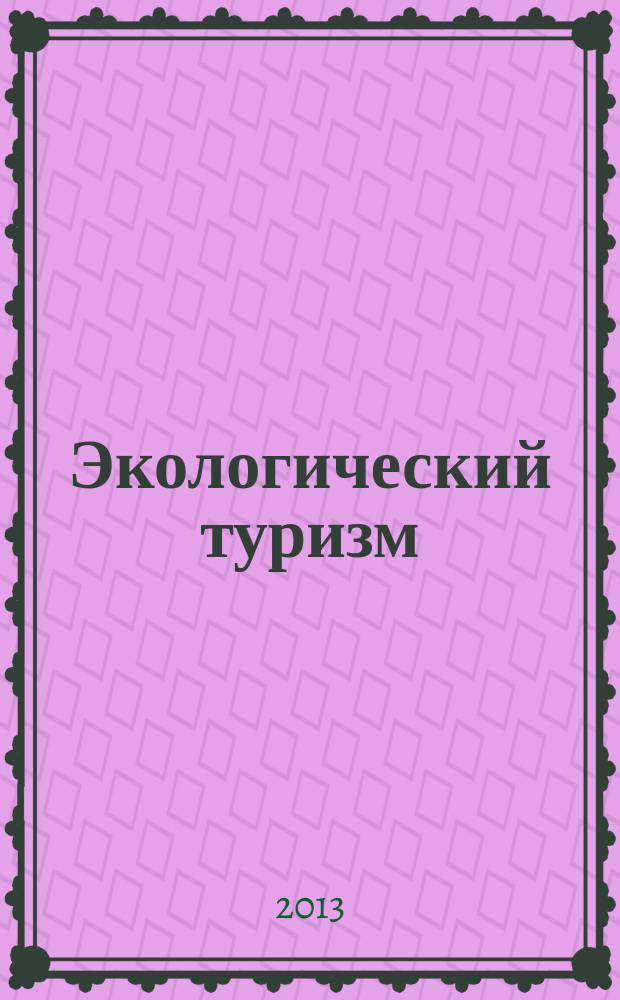 Экологический туризм: проблемы и перспективы развития на Дальнем Востоке : сборник научных трудов по материалам международного экологического форума на Камчатке 12-16 сентября 2013 г. , проводимого в рамках Недели культуры и туризма на Камчатке : в 2 ч