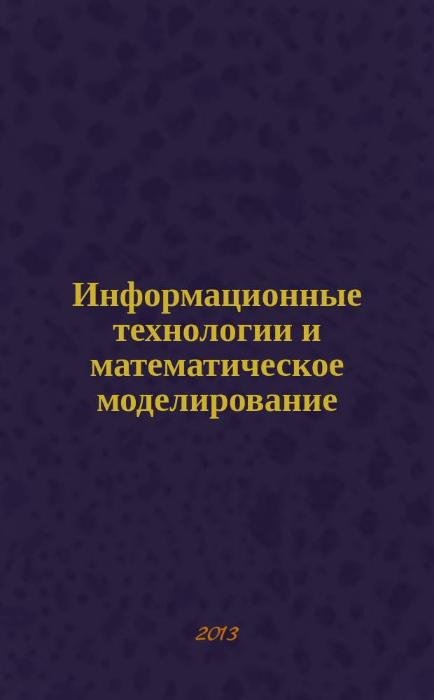 Информационные технологии и математическое моделирование (ИТММ-2013) : материалы XII Всероссийской научно-практической конференции с международным участием им. А.Ф. Терпугова, 29-30 ноября 2013 г