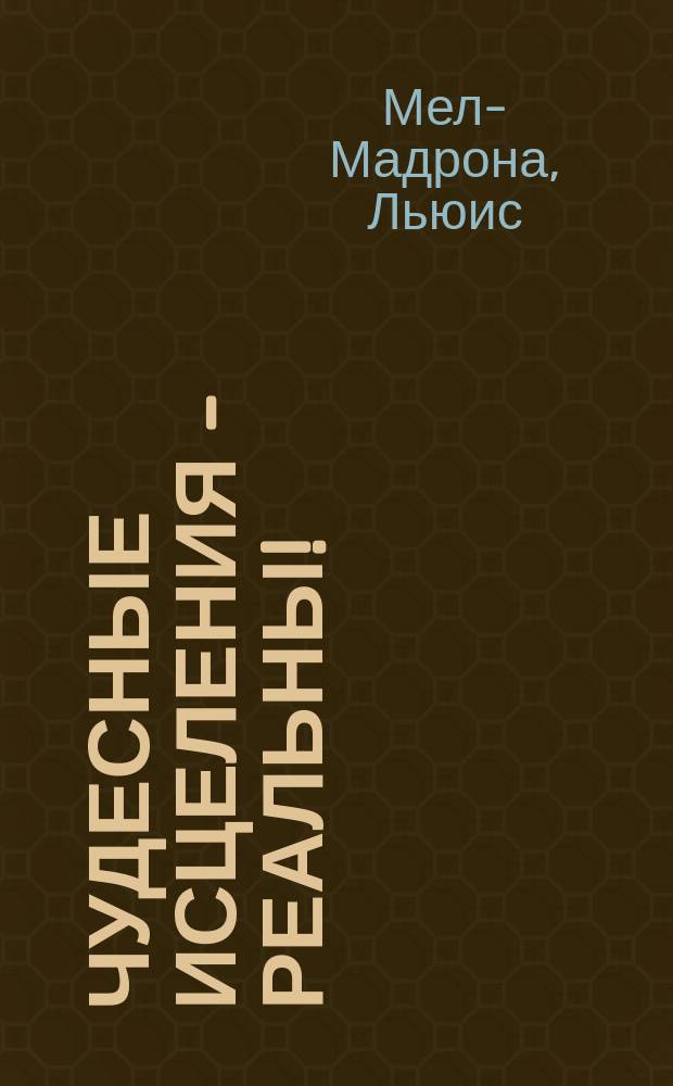 Чудесные исцеления - реальны! : древнее знание индейцев Северной Америки